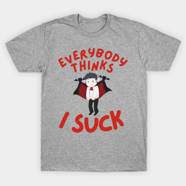 Everybody Thinks I Suck T-Shirt by Murray's Apparel